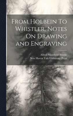 Alfred Mansfield Brooks, New Haven Yale University Press - From Holbein To Whistler, Notes On Drawing and Engraving, Inbunden. Tillgänglighet: Lägg i varukorg