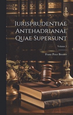 Franz Peter Bremer - Iurisprudentiae Antehadrianae Quae Supersunt; Volume 1, Inbunden