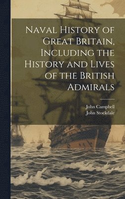 John Campbell, John Stockdale - Naval History of Great Britain, Including the History and Lives of the British Admirals, Inbunden. Tillgänglighet: Lägg i varukorg