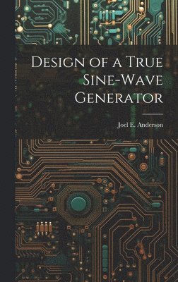Joel E Anderson - Design of a True Sine-Wave Generator, Inbunden