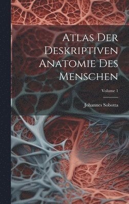 Johannes Sobotta - Atlas Der Deskriptiven Anatomie Des Menschen; Volume 1, Inbunden