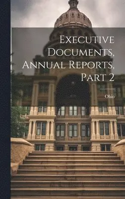 Ohio - Executive Documents, Annual Reports, Part 2, Inbunden. Tillgänglighet: Lägg i varukorg
