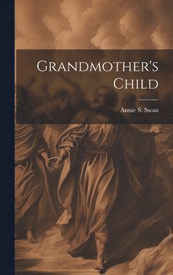 Annie S Swan - Grandmother's Child, Inbunden. Tillgänglighet: Lägg i varukorg