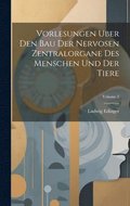 Vorlesungen Uber Den Bau Der Nervosen Zentralorgane Des Menschen Und Der Tiere; Volume 2