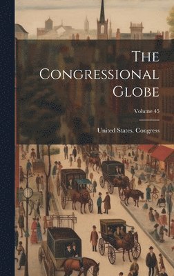 Congressional Globe; Volume 45