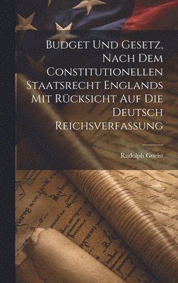 Rudolph Gneist - Budget und Gesetz, nach dem Constitutionellen Staatsrecht Englands mit Rücksicht auf die Deutsch Reichsverfassung, Inbunden. Tillgänglighet: Lägg i varukorg