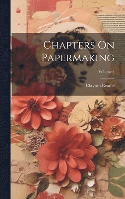 Clayton Beadle - Chapters On Papermaking; Volume 4, Inbunden. Tillgänglighet: Lägg i varukorg