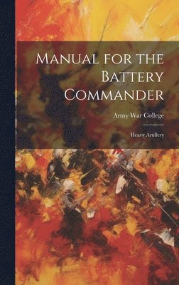 Army War College (U S - Manual for the Battery Commander, Inbunden. Tillgänglighet: Lägg i varukorg