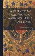 A Reply to Mr. Pym's &quot;Word of Warning in the Last Days.&quot;