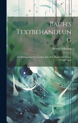 Arnold Schering - Bach's Textbehandlung, Inbunden