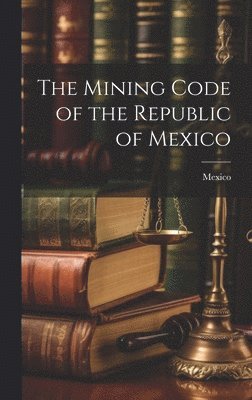 Mexico - Mining Code of the Republic of Mexico, Inbunden. Tillgänglighet: Lägg i varukorg