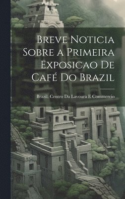 Brazil Centro Da Lavoura E Commercio - Breve Noticia Sobre a Primeira Exposicao De Café Do Brazil, Inbunden. Tillgänglighet: Lägg i varukorg