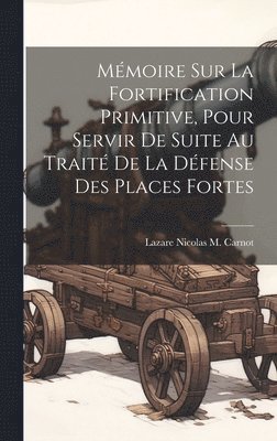 Lazare Nicolas M Carnot - Mémoire Sur La Fortification Primitive, Pour Servir De Suite Au Traité De La Défense Des Places Fortes, Inbunden