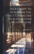 Attempt to Determine the Exact Character of Elizabethan Architecture