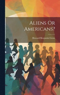 Howard Benjamin Grose - Aliens Or Americans?, Inbunden. Tillgänglighet: Lägg i varukorg