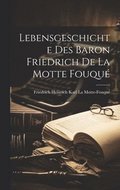 Lebensgeschichte des Baron Friedrich de La Motte Fouqu