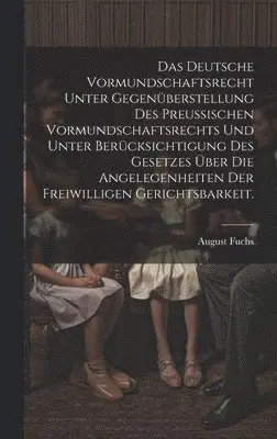 deutsche Vormundschaftsrecht unter Gegenüberstellung des preußischen Vormundschaftsrechts und unter Berücksichtigung des Gesetzes über die Angelegenheiten der freiwilligen Gerichtsbarkeit.