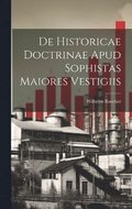 De Historicae Doctrinae Apud Sophistas Maiores Vestigiis