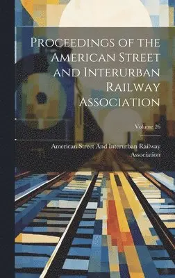 American Street and Interurban Railwa - Proceedings of the American Street and Interurban Railway Association; Volume 26, Inbunden. Tillgänglighet: Lägg i varukorg