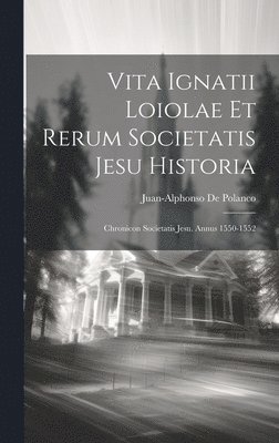 Juan-Alphonso De Polanco - Vita Ignatii Loiolae Et Rerum Societatis Jesu Historia, Inbunden