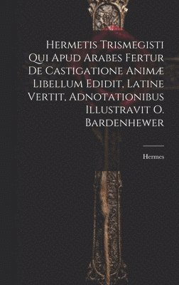Hermes - Hermetis Trismegisti Qui Apud Arabes Fertur De Castigatione Animæ Libellum Edidit, Latine Vertit, Adnotationibus Illustravit O. Bardenhewer, Inbunden. Tillgänglighet: Lägg i varukorg