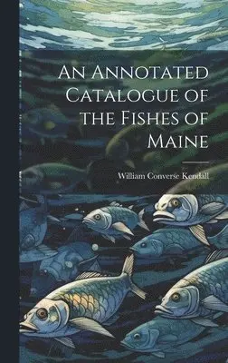 William Converse Kendall - Annotated Catalogue of the Fishes of Maine, Inbunden. Tillgänglighet: Lägg i varukorg