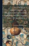 Festskrift I Anledning Af Musikforeningens Halvhundredaarsdag, Volumes 1-2