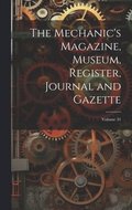 Mechanic's Magazine, Museum, Register, Journal and Gazette; Volume 31