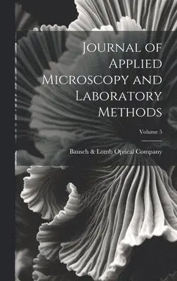 Bausch & Lomb Optical Company - Journal of Applied Microscopy and Laboratory Methods; Volume 5, Inbunden. Tillgänglighet: Lägg i varukorg