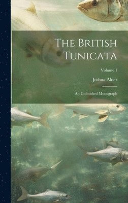 Joshua Alder - British Tunicata; an Unfinished Monograph; Volume 1, Inbunden. Tillgänglighet: Lägg i varukorg