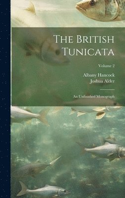 Joshua Alder, Albany Hancock - British Tunicata; an Unfinished Monograph; Volume 2, Inbunden. Tillgänglighet: Lägg i varukorg