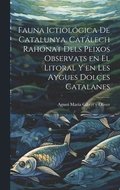Fauna ictiolgica de Catalunya. Catlech rahonat dels peixos observats en el litoral y en les aygues doles catalanes