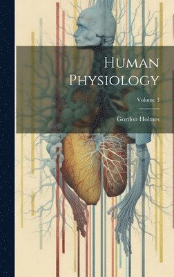 Gordon Holmes - Human Physiology; Volume 3, Inbunden