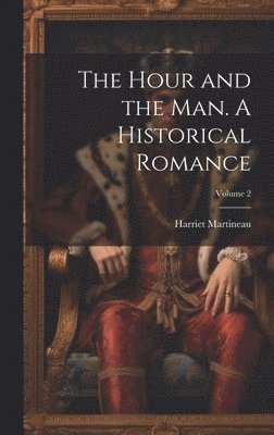Hour and the man. A Historical Romance; Volume 2