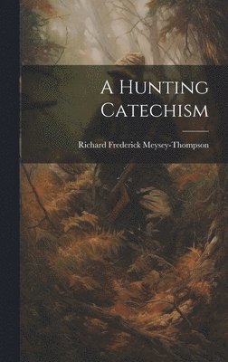 Richard Frederick Meysey-Thompson - Hunting Catechism, Inbunden