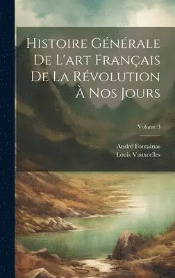 André Fontainas, Louis Vauxcelles - Histoire générale de l'art français de la Révolution à nos jours; Volume 3, Inbunden. Tillgänglighet: Lägg i varukorg