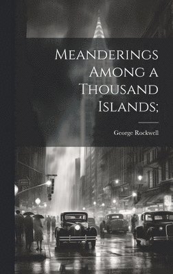 George Rockwell - Meanderings Among a Thousand Islands;, Inbunden