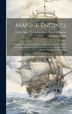 United States Naval Academy Dept of - Marine Engines; Problems, Notes and Sketches. Additional to the Text-book Used in the Instruction of Naval Cadets of the Second Class, United States Naval Academy, Inbunden. Tillgänglighet: Lägg i varukorg