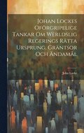 Johan Lockes Oförgripelige tankar om wèrldslig regerings rätta ursprung, gräntsor och ändamål