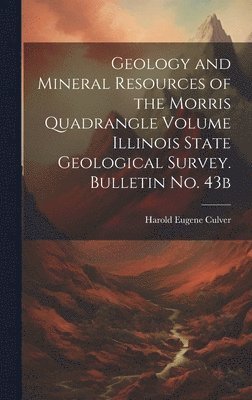 Harold Eugene Culver - Geology and Mineral Resources of the Morris Quadrangle Volume Illinois State Geological Survey. Bulletin no. 43b, Inbunden. Tillgänglighet: Lägg i varukorg
