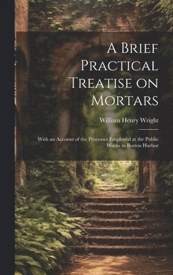 William Henry Wright - Brief Practical Treatise on Mortars, Inbunden. Tillgänglighet: Lägg i varukorg