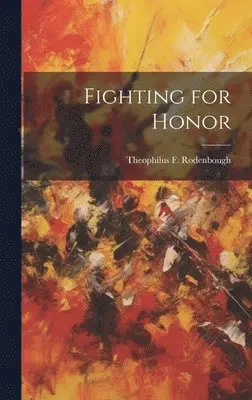 Theophilus F 1838-1912 Rodenbough - Fighting for Honor, Inbunden. Tillgänglighet: Lägg i varukorg
