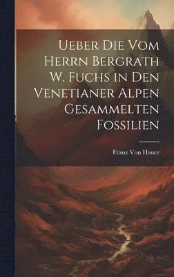 Franz Von Hauer - Ueber Die Vom Herrn Bergrath W. Fuchs in Den Venetianer Alpen Gesammelten Fossilien, Inbunden. Tillgänglighet: Lägg i varukorg