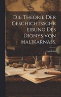 Theorie der Geschichtsschreibung des Dionys von Halikarnass.