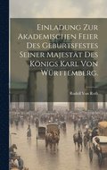 Einladung zur Akademischen Feier des Geburtsfestes seiner Majest�t des K�nigs Karl von W�rttemberg.