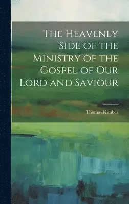 Thomas Kimber - Heavenly Side of the Ministry of the Gospel of Our Lord and Saviour, Inbunden. Tillgänglighet: Lägg i varukorg