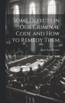 North Todd Gentry - Some Defects in Our Criminal Code and How to Remedy Them, Inbunden