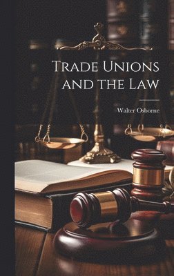 Walter Osborne - Trade Unions and the Law, Inbunden. Tillgänglighet: Lägg i varukorg