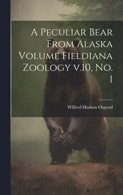 Wilfred Hudson Osgood - Peculiar Bear From Alaska Volume Fieldiana Zoology v.10, no. 1, Inbunden. Tillgänglighet: Lägg i varukorg