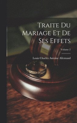 Traite Du Mariage Et De Ses Effets; Volume 2